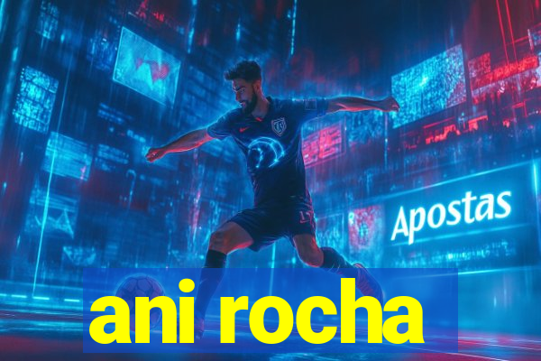 ani rocha